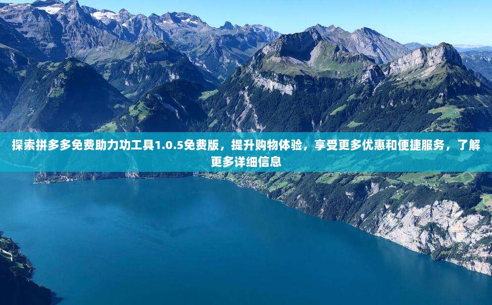 探索拼多多免费助力功工具1.0.5免费版,提升购物体验,享受更多优惠和便捷服务,了解更多详细信息