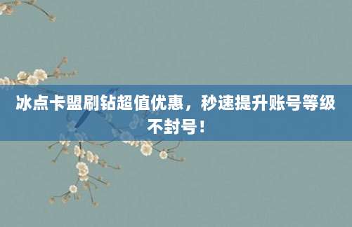 冰点卡盟刷钻超值优惠,秒速提升账号等级不封号!
