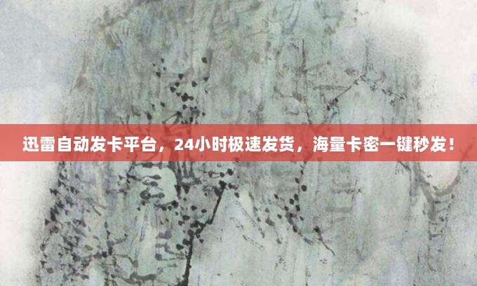 迅雷自动发卡平台，24小时极速发货，海量卡密一键秒发！