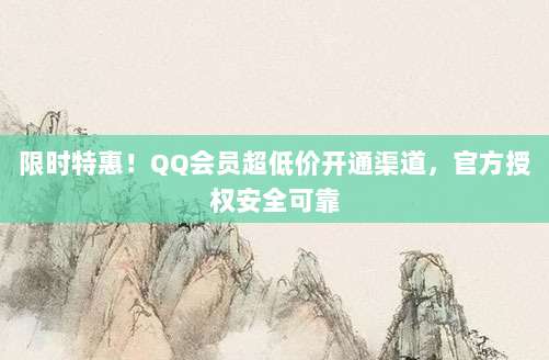 限时特惠!QQ会员超低价开通渠道,官方授权安全可靠