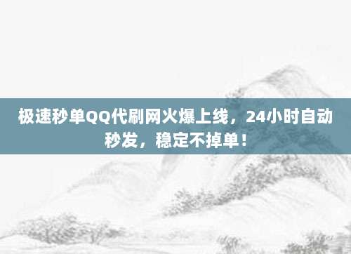 极速秒单QQ代刷网火爆上线,24小时自动秒发,稳定不掉单!
