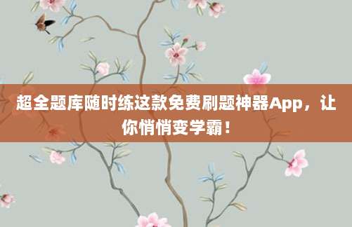 超全题库随时练这款免费刷题神器App,让你悄悄变学霸!